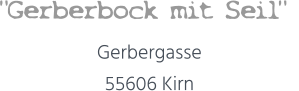 "Gerberbock mit Seil"   Gerbergasse 55606 Kirn